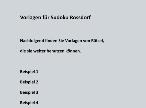 Vorlagen für Sudoku Rossdorf  Nachfolgend finden Sie Vorlagen von Rätsel, die sie weiter benutzen können.  Beispiel 1 Beispiel 2 Beispiel 3 Beispiel 4
