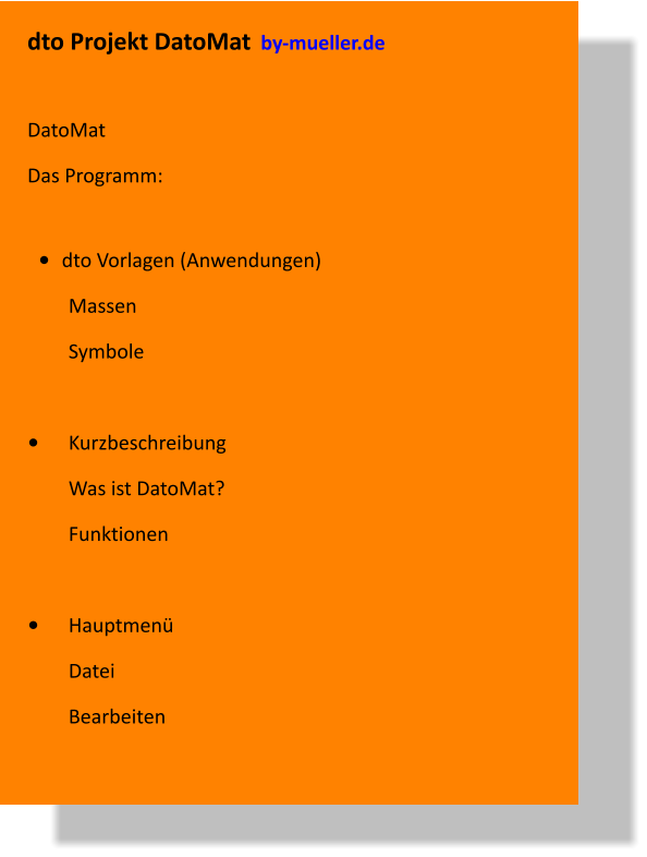 dto Projekt DatoMat  by-mueller.de  DatoMat Das Programm:  •	dto Vorlagen (Anwendungen) Massen Symbole  •	Kurzbeschreibung Was ist DatoMat? Funktionen   •	Hauptmenü Datei Bearbeiten